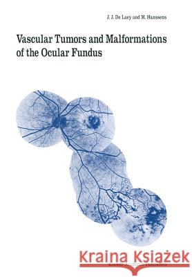 Vascular Tumors and Malformations of the Ocular Fundus J. J. De Laey M. Hanssens 9789401067539 Springer