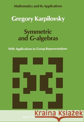 Symmetric and G-Algebras: With Applications to Group Representations Karpilovsky, Gregory 9789401067560 Springer