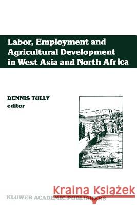 Labor, Employment and Agricultural Development in West Asia and North Africa Dennis Tully 9789401067737 Springer