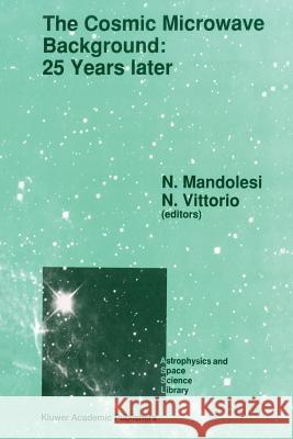 The Cosmic Microwave Background: 25 Years Later: Proceedings of a Meeting on 'The Cosmic Microwave Background: 25 Years Later', Held in l'Aquila, Ital Mandolesi, N. 9789401067799 Springer