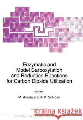 Enzymatic and Model Carboxylation and Reduction Reactions for Carbon Dioxide Utilization M. Aresta J. V. Schloss 9789401067836 Springer