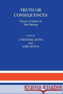 Truth or Consequences: Essays in Honor of Nuel Belnap Dunn, M. 9789401067911 Springer