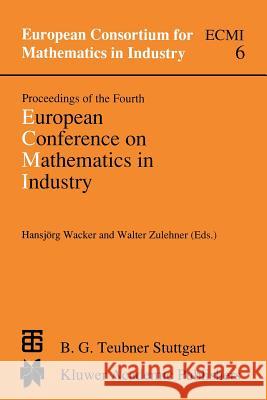 Proceedings of the Fourth European Conference on Mathematics in Industry: May 29-June 3, 1989 Strobl Wacker, U. 9789401068024 Springer
