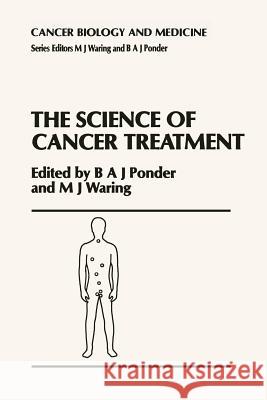The Science of Cancer Treatment B. a. Ponder M. J. Waring 9789401068048 Springer