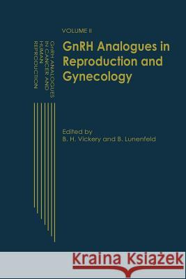 Gnrh Analogues in Reproduction and Gynecology: Volume II Vickery, B. H. 9789401068093 Springer