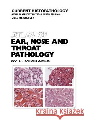 Atlas of Ear, Nose and Throat Pathology L. Michaels 9789401068123 Springer