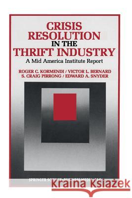Crisis Resolution in the Thrift Industry: A Mid America Institute Report Roger C. Kormendi, Victor Bernard, S. Craig Pirrong, Edward A. Snyder 9789401068154