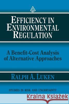 Efficiency in Environmental Regulation: A Benefit-Cost Analysis of Alternative Approaches Luken, Ralph A. 9789401068161