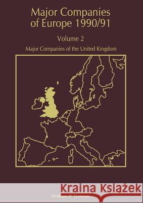 Major Companies of Europe 1990/91: Volume 2 Major Companies of the United Kingdom Whiteside, R. M. 9789401068468 Springer