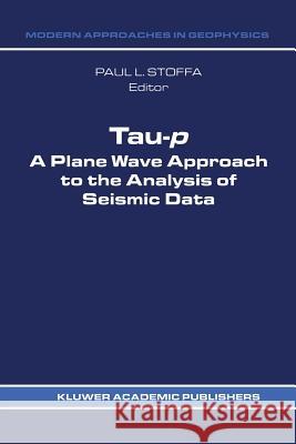 Tau-P: A Plane Wave Approach to the Analysis of Seismic Data Stoffa, P. L. 9789401068840 Springer