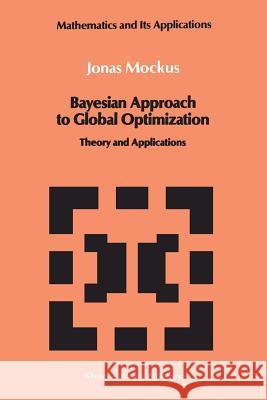 Bayesian Approach to Global Optimization: Theory and Applications Mockus, Jonas 9789401068987 Springer