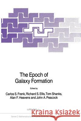 The Epoch of Galaxy Formation Carlos S. Frenk Richard S. Ellis T. Shanks 9789401069021 Springer