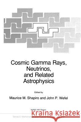 Cosmic Gamma Rays, Neutrinos, and Related Astrophysics M. M. Shapiro John P. Wefel 9789401069038 Springer