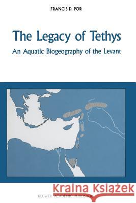 The Legacy of Tethys: An Aquatic Biogeography of the Levant Por, F. D. 9789401069113 Springer