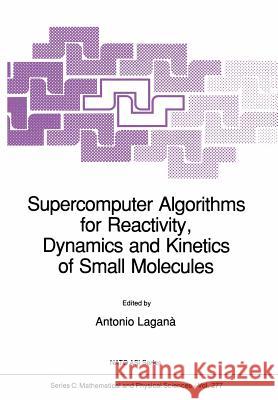 Supercomputer Algorithms for Reactivity, Dynamics and Kinetics of Small Molecules Antonio Lagana 9789401069151 Springer