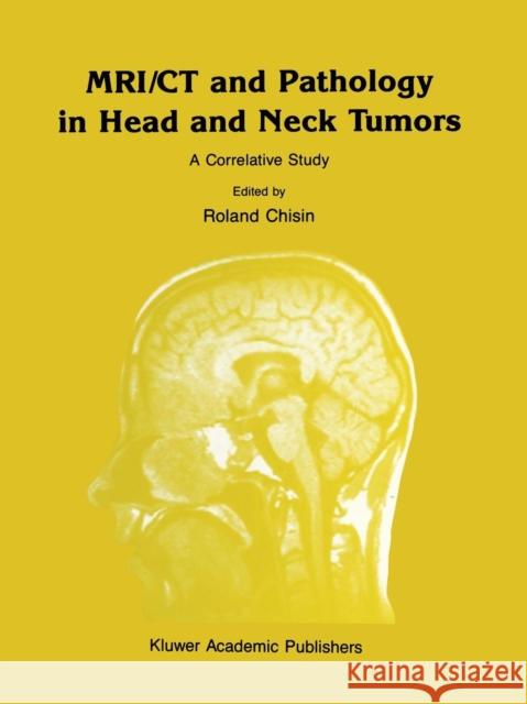Mri/CT and Pathology in Head and Neck Tumors: A Correlative Study Chisin, R. 9789401069168 Springer