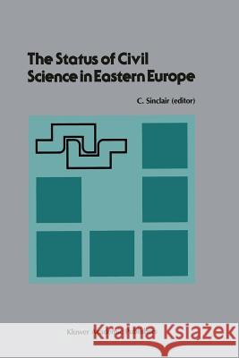 The Status of Civil Science in Eastern Europe: Proceedings of the Symposium on Science in Eastern Europe, NATO Headquarters, Brussels, Belgium, Septem Sinclair, Craig 9789401069267 Springer