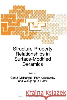 Structure-Property Relationships in Surface-Modified Ceramics C. J. McHargue R. Kossowsky Wolfgang O. Hofer 9789401069311 Springer