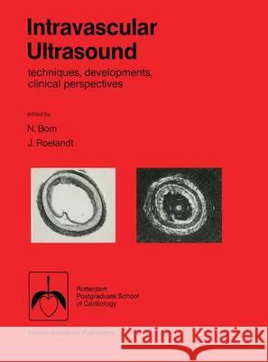 Intravascular ultrasound: Techniques, developments, clinical perspectives N. Bom, J.R. Roelandt 9789401069434 Springer