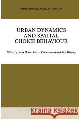 Urban Dynamics and Spatial Choice Behaviour J. Hauer Harry J. P. Timmermans N. Wrigley 9789401069441