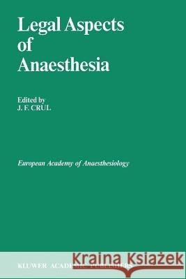 Legal Aspects of Anaesthesia J. F. Crul 9789401069458 Springer