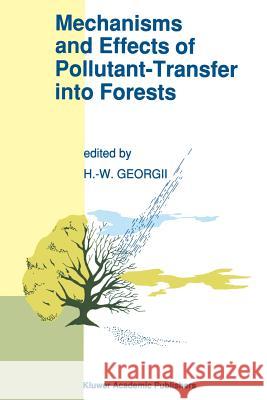 Mechanisms and Effects of Pollutant-Transfer Into Forests: Proceedings of the Meeting on Mechanisms and Effects of Pollutant-Transfer Into Forests, He Georgii, H. W. 9789401069519
