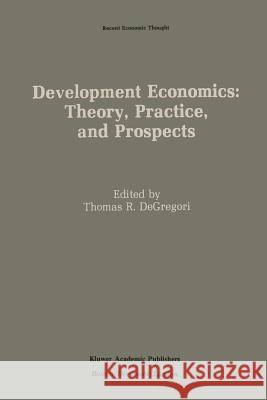 Development Economics: Theory, Practice, and Prospects Thomas R. Degregori 9789401069748 Springer