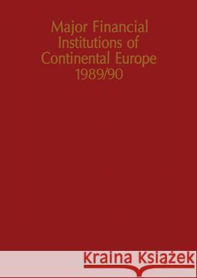 Major Financial Institutions of Continental Europe 1989/90 R. M. Whiteside 9789401070119 Springer