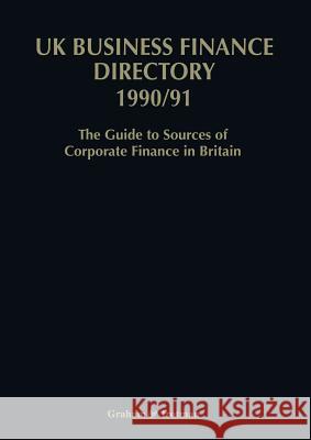 UK Business Finance Directory 1990/91: The Guide to Source of Corporate Finance in Britain Carr, J. 9789401070126 Springer