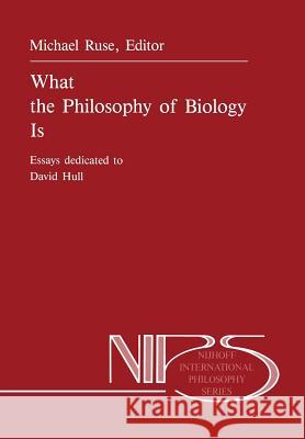 What the Philosophy of Biology Is: Essays Dedicated to David Hull Ruse, M. 9789401070201 Springer