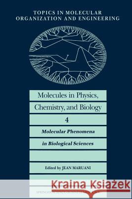 Molecules in Physics, Chemistry, and Biology: Molecular Phenomena in Biological Sciences J. Maruani 9789401070225 Springer