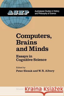 Computers, Brains and Minds: Essays in Cognitive Science P. Slezak, W.R. Albury 9789401070263 Springer