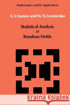 Statistical Analysis of Random Fields A.A. Ivanov, Nicolai Leonenko 9789401070270 Springer