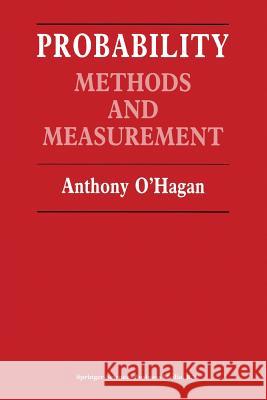 Probability: Methods and Measurement O. Hagan, Anthony 9789401070386