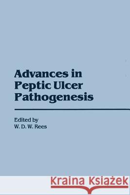 Advances in Peptic Ulcer Pathogenesis W. D. Rees 9789401070522 Springer