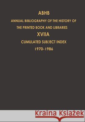 Cumulated Subject Index Volume 1 (1970) – Volume 17 (1986): Volume 17A: Cumulated Subject Index Volume 1 (1970)-Volume 17 (1986) H. Vervliet 9789401070645 Springer