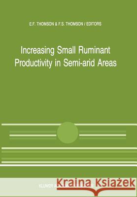 Increasing Small Ruminant Productivity in Semi-Arid Areas: Proceedings of a Workshop Held at the International Center for Agricultural Research in the Thomson, E. F. 9789401070867 Springer