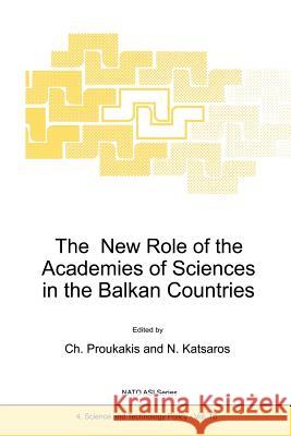 The New Role of the Academies of Sciences in the Balkan Countries C. Proukakis Nikolaos Katsaros 9789401071574 Springer
