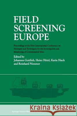 Field Screening Europe: Proceedings of the First International Conference on Strategies and Techniques for the Investigation and Monitoring of Gottlieb, Johannes 9789401071598