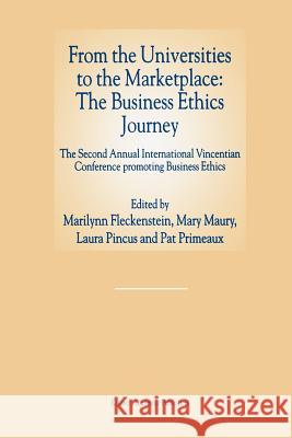 From the Universities to the Marketplace: The Business Ethics Journey: The Second Annual International Vincentian Conference Promoting Business Ethics Fleckenstein, Marilynn 9789401071604 Springer