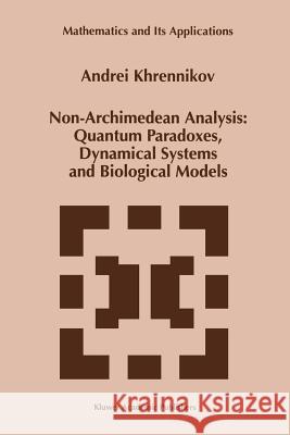 Non-Archimedean Analysis: Quantum Paradoxes, Dynamical Systems and Biological Models Andrei Y. Khrennikov 9789401071642