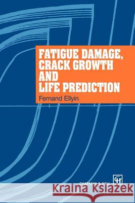 Fatigue Damage, Crack Growth and Life Prediction F. Ellyin 9789401071758 Springer