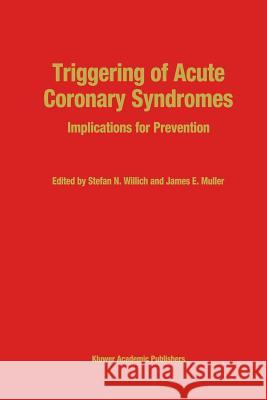 Triggering of Acute Coronary Syndromes: Implications for Prevention Willich, S. N. 9789401072052 Springer