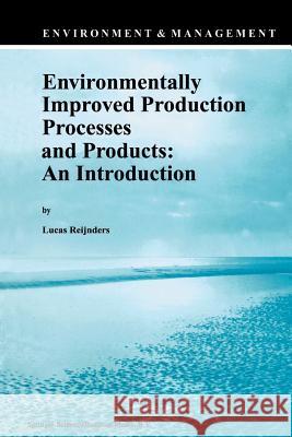 Environmentally Improved Production Processes and Products: An Introduction Lucas Reijnders 9789401072151