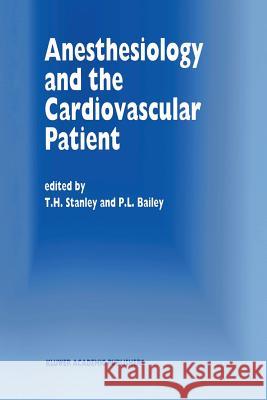 Anesthesiology and the Cardiovascular Patient: Papers Presented at the 41st Annual Postgraduate Course in Anesthesiology, February 1996 Stanley, T. H. 9789401072243 Springer