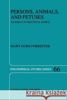 Persons, Animals, and Fetuses: An Essay in Practical Ethics Forrester, M. G. 9789401072304 Springer