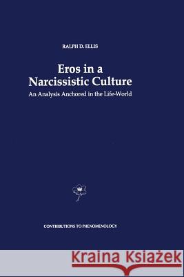 Eros in a Narcissistic Culture: An Analysis Anchored in the Life-World Ellis, R. D. 9789401072434 Springer
