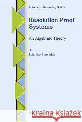 Resolution Proof Systems: An Algebraic Theory Stachniak, Z. 9789401072519