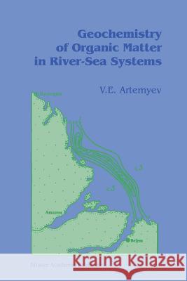 Geochemistry of Organic Matter in River-Sea Systems V. E. Artemyev 9789401072533 Springer