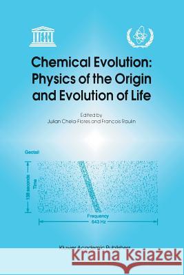 Chemical Evolution: Physics of the Origin and Evolution of Life: Proceedings of the Fourth Trieste Conference on Chemical Evolution, Trieste, Italy, 4 Chela-Flores, Julian 9789401072663 Springer